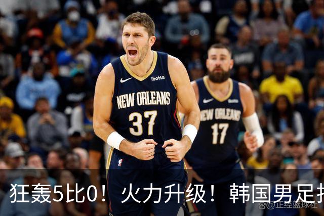 狂轰5比0！火力升级！韩国男足打出超强统治力，冲世界杯冠军？
